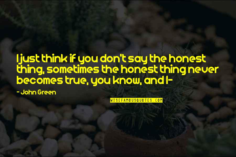 Truth And Honest Quotes By John Green: I just think if you don't say the Truth And Honest Quotes By John Green: I just think if you don't say the