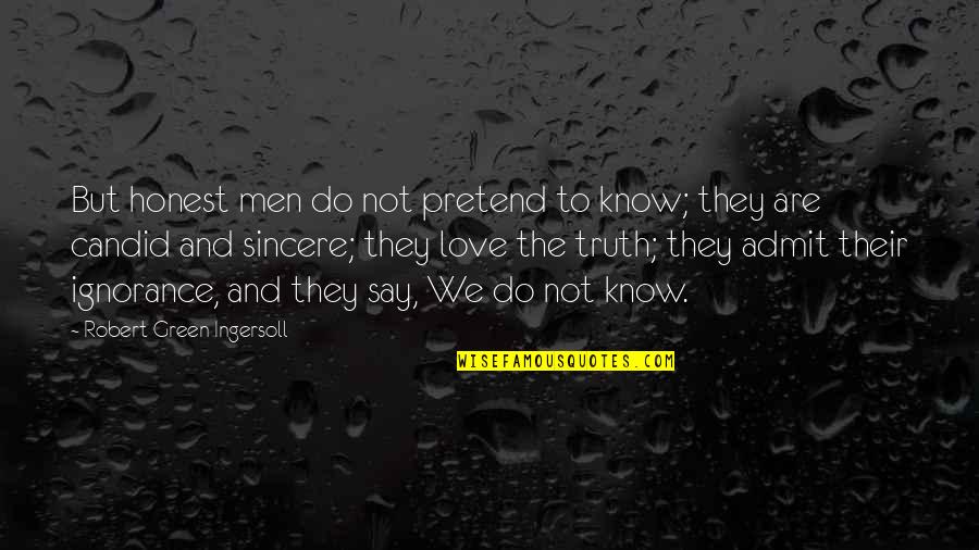 Truth And Honest Quotes By Robert Green Ingersoll: But honest men do not pretend to know; Truth And Honest Quotes By Robert Green Ingersoll: But honest men do not pretend to know;