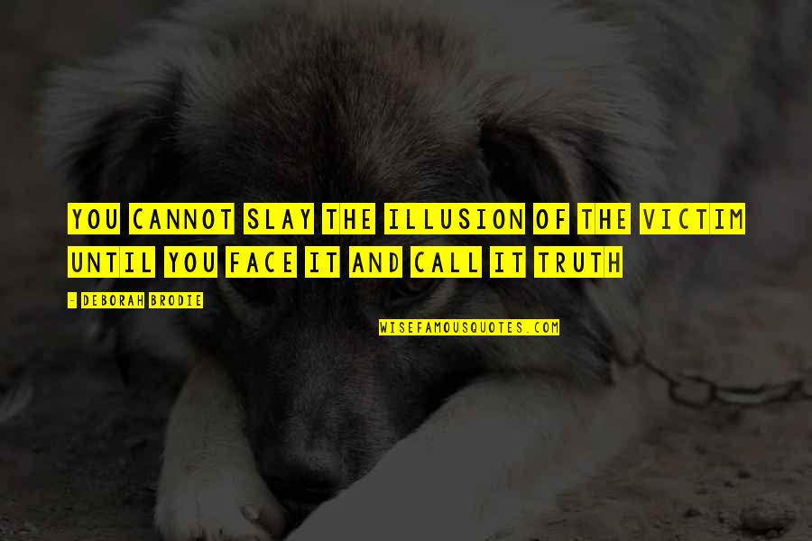 Truth And Illusion Quotes By Deborah Brodie: You cannot slay the illusion of the victim