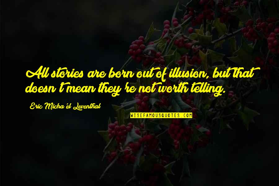 Truth And Illusion Quotes By Eric Micha'el Leventhal: All stories are born out of illusion, but