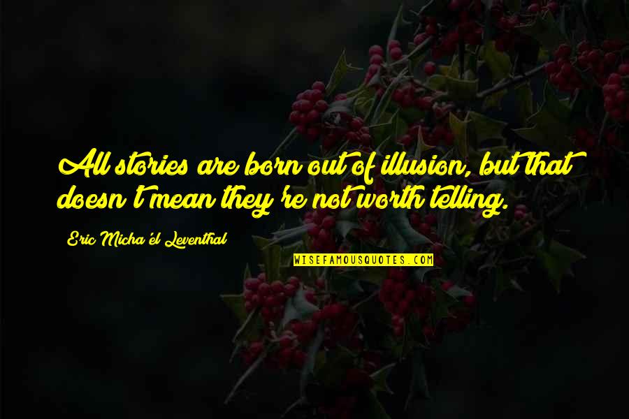 Truth And Illusion Quotes By Eric Micha'el Leventhal: All stories are born out of illusion, but Truth And Illusion Quotes By Eric Micha'el Leventhal: All stories are born out of illusion, but