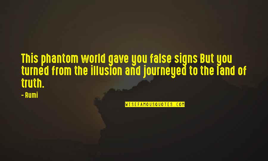 Truth And Illusion Quotes By Rumi: This phantom world gave you false signs But
