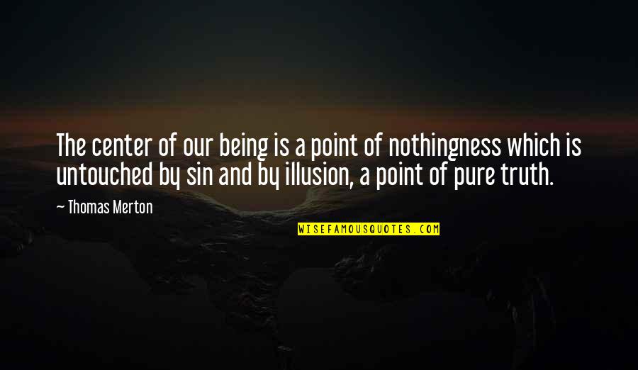 Truth And Illusion Quotes By Thomas Merton: The center of our being is a point