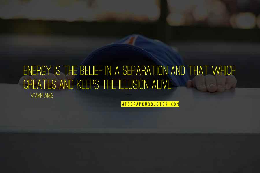 Truth And Illusion Quotes By Vivian Amis: Energy is the belief in a separation and