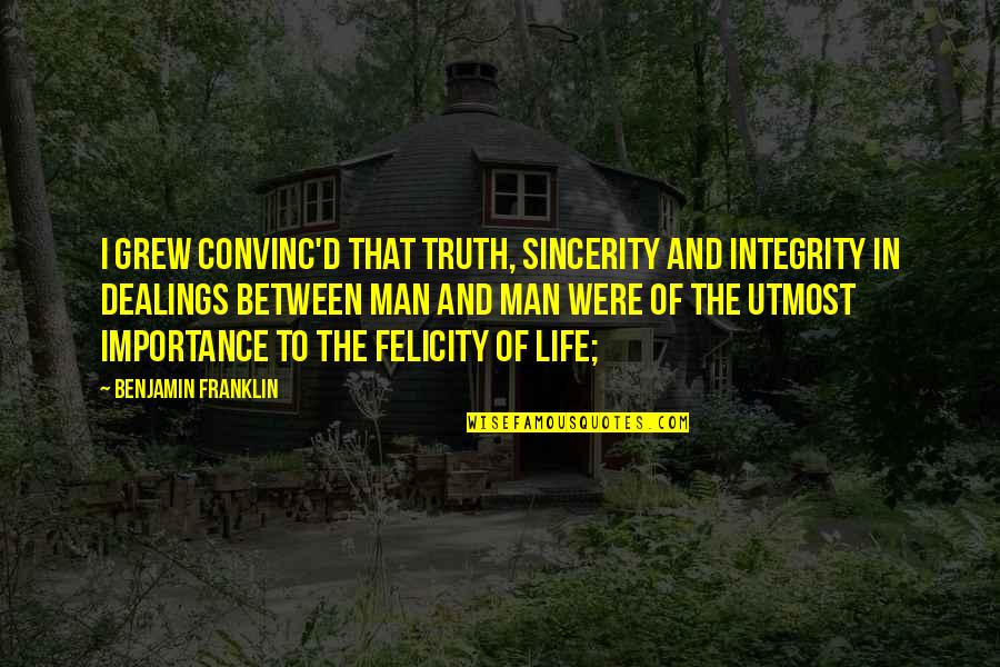 Truth And Integrity Quotes By Benjamin Franklin: I grew convinc'd that truth, sincerity and integrity