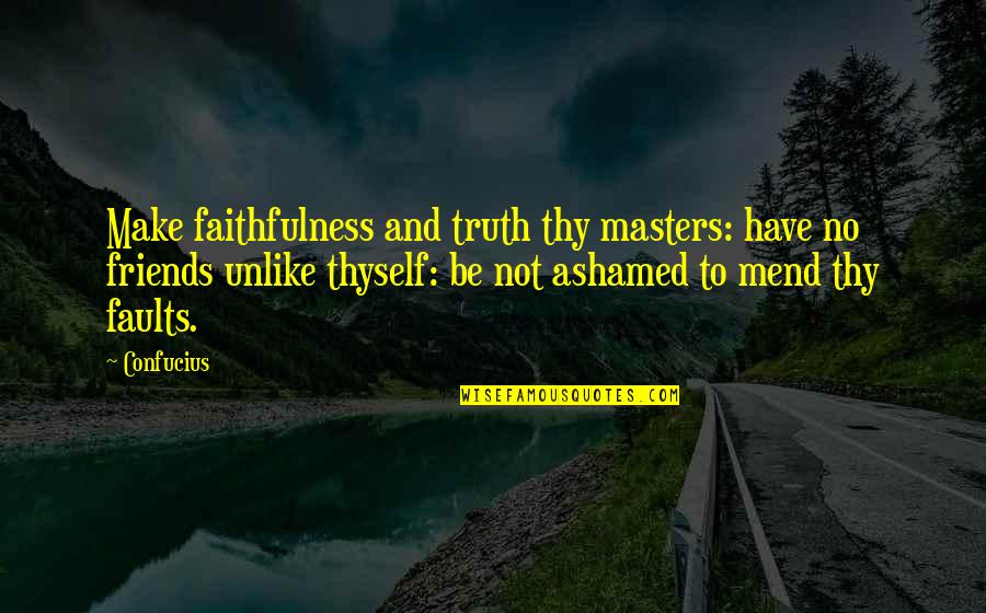 Truth And Integrity Quotes By Confucius: Make faithfulness and truth thy masters: have no