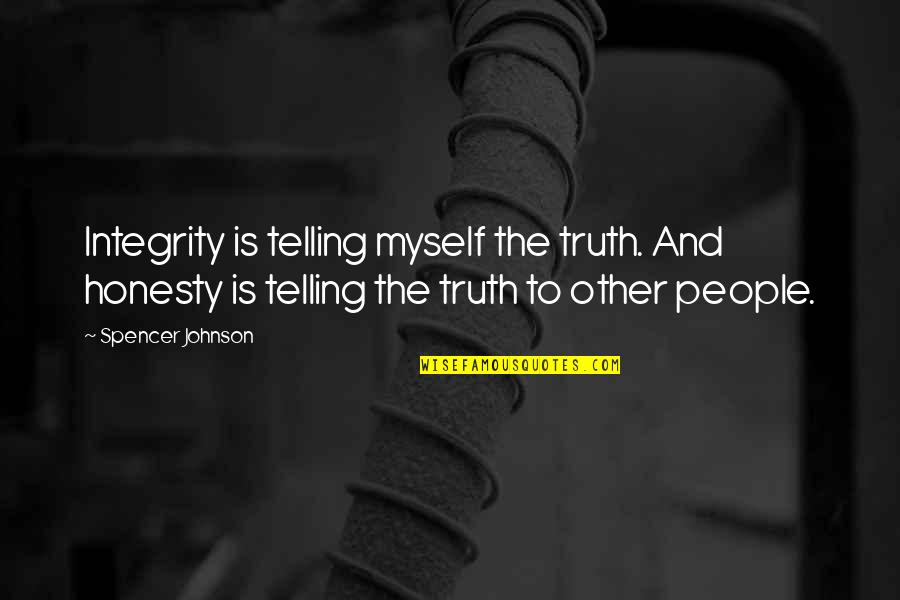 Truth And Integrity Quotes By Spencer Johnson: Integrity is telling myself the truth. And honesty