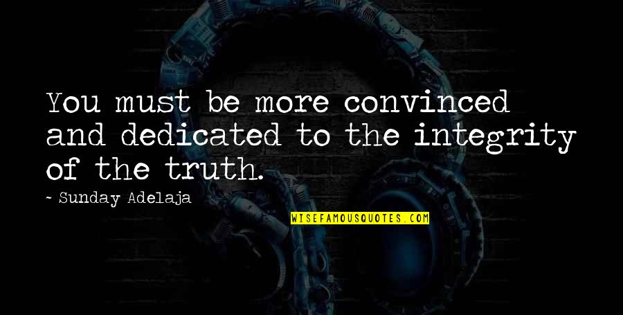 Truth And Integrity Quotes By Sunday Adelaja: You must be more convinced and dedicated to