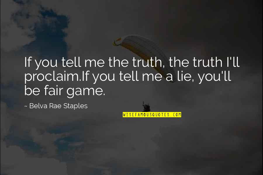 Truth And Lies Quotes By Belva Rae Staples: If you tell me the truth, the truth