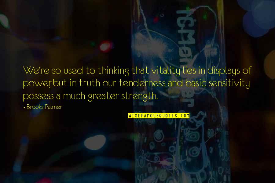 Truth And Lies Quotes By Brooks Palmer: We're so used to thinking that vitality lies