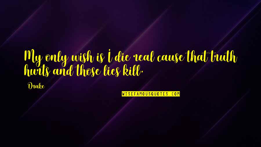 Truth And Lies Quotes By Drake: My only wish is I die real cause