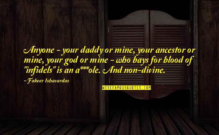 Truth And Lies Quotes By Fakeer Ishavardas: Anyone - your daddy or mine, your ancestor