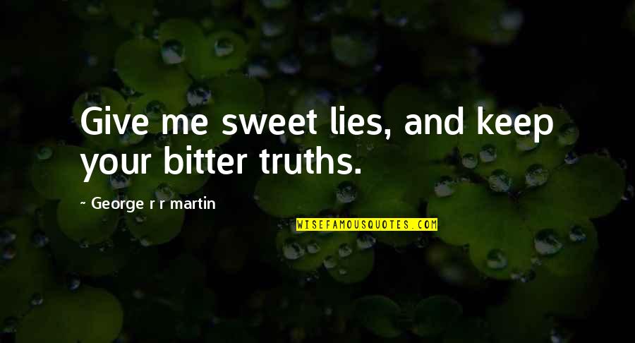 Truth And Lies Quotes By George R R Martin: Give me sweet lies, and keep your bitter