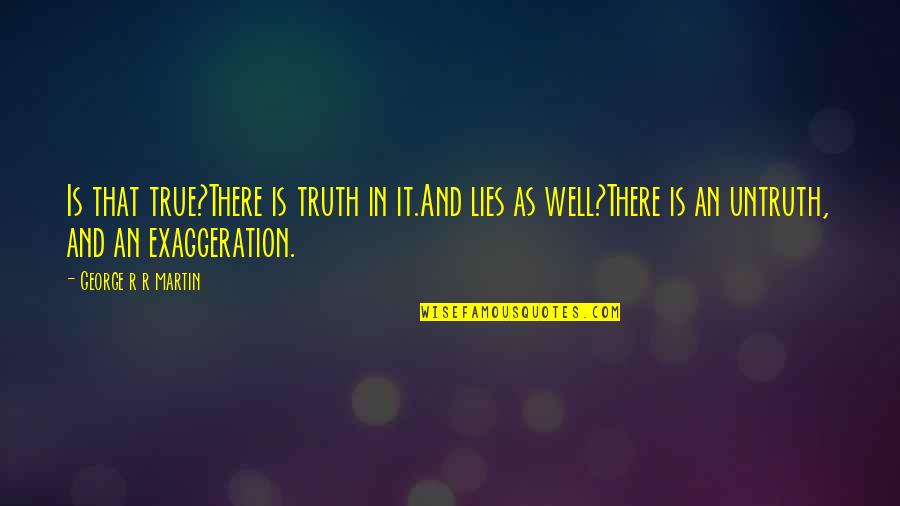 Truth And Lies Quotes By George R R Martin: Is that true?There is truth in it.And lies