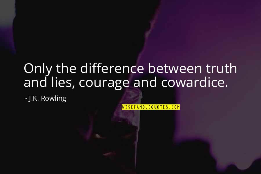 Truth And Lies Quotes By J.K. Rowling: Only the difference between truth and lies, courage