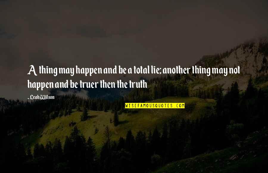 Truth And Lies Quotes By Leah Wilson: A thing may happen and be a total