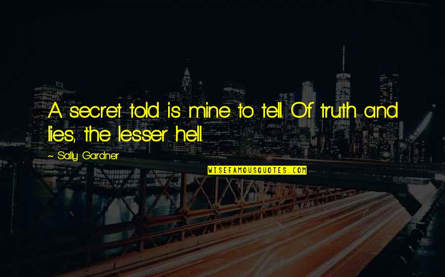 Truth And Lies Quotes By Sally Gardner: A secret told is mine to tell. Of