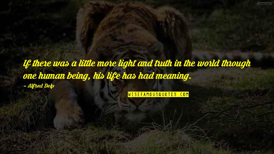 Truth And Light Quotes By Alfred Delp: If there was a little more light and