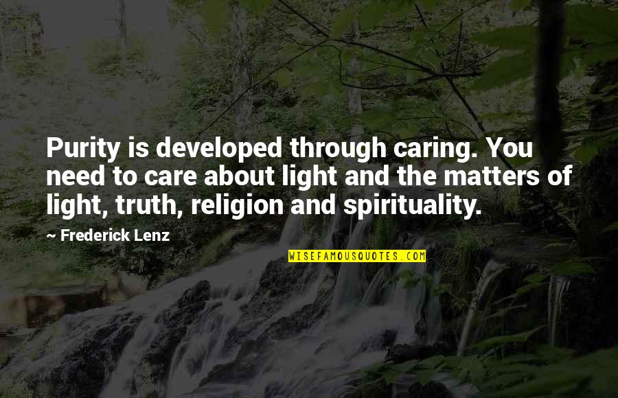 Truth And Light Quotes By Frederick Lenz: Purity is developed through caring. You need to