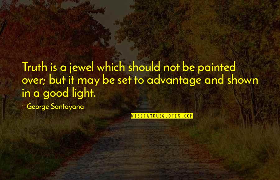 Truth And Light Quotes By George Santayana: Truth is a jewel which should not be