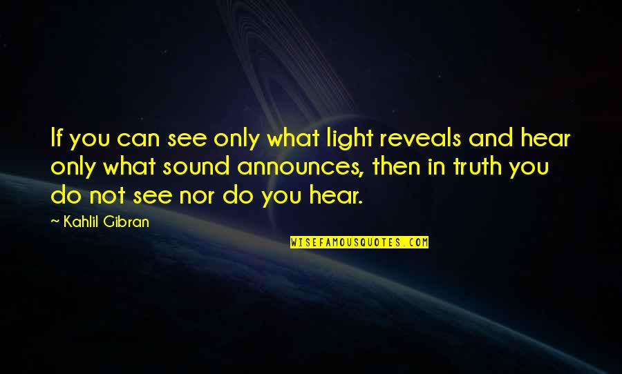 Truth And Light Quotes By Kahlil Gibran: If you can see only what light reveals