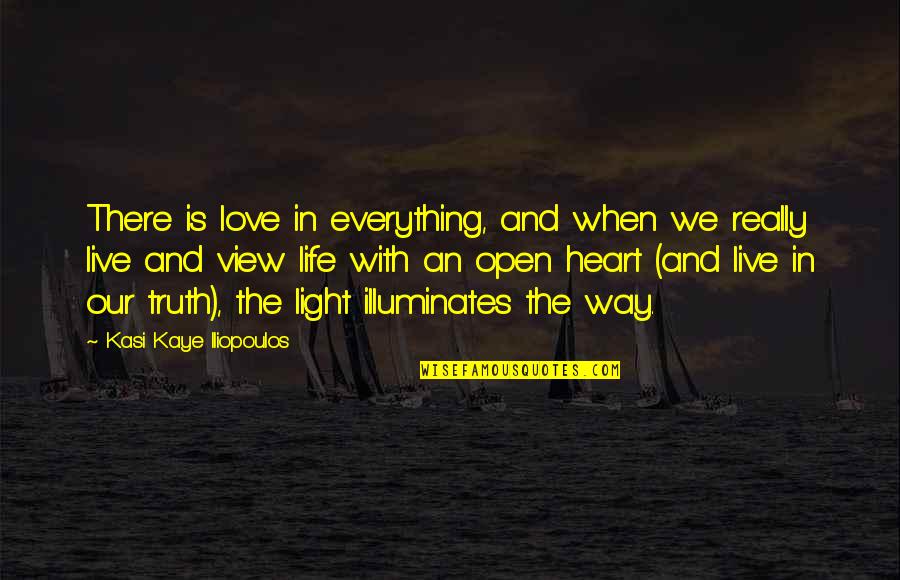 Truth And Light Quotes By Kasi Kaye Iliopoulos: There is love in everything, and when we