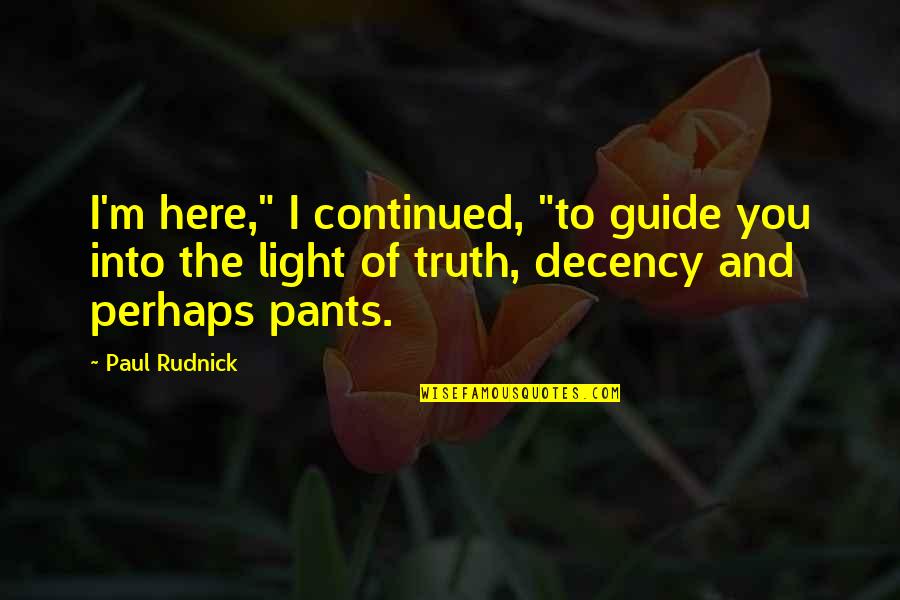 Truth And Light Quotes By Paul Rudnick: I'm here," I continued, "to guide you into