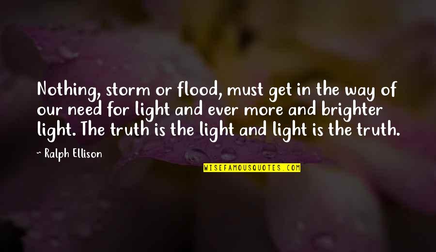 Truth And Light Quotes By Ralph Ellison: Nothing, storm or flood, must get in the