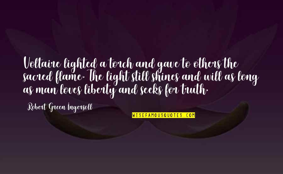 Truth And Light Quotes By Robert Green Ingersoll: Voltaire lighted a torch and gave to others