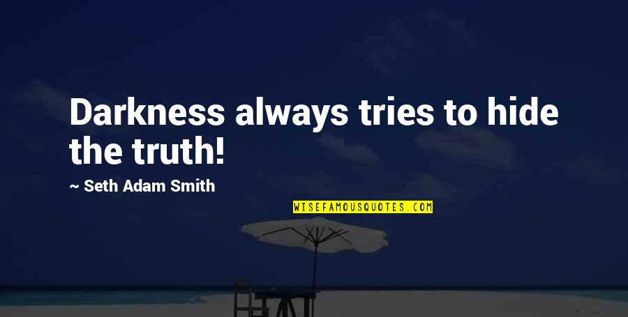 Truth And Light Quotes By Seth Adam Smith: Darkness always tries to hide the truth!