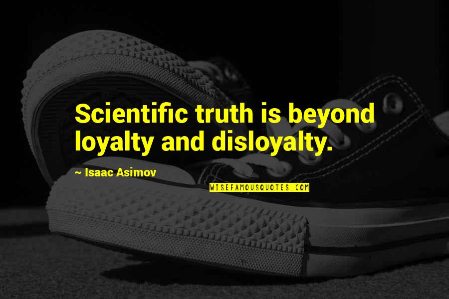 Truth And Loyalty Quotes By Isaac Asimov: Scientific truth is beyond loyalty and disloyalty.