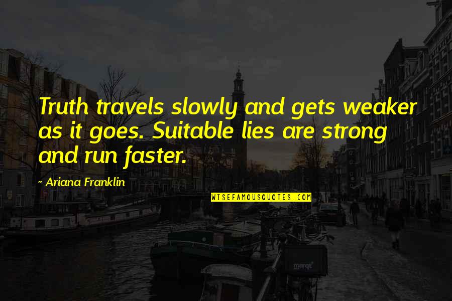 Truth And Lying Quotes By Ariana Franklin: Truth travels slowly and gets weaker as it