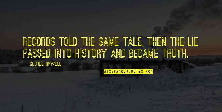 Truth And Lying Quotes By George Orwell: Records told the same tale, then the lie