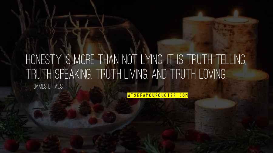Truth And Lying Quotes By James E. Faust: Honesty is more than not lying. It is