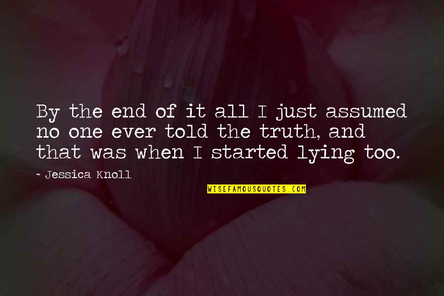 Truth And Lying Quotes By Jessica Knoll: By the end of it all I just