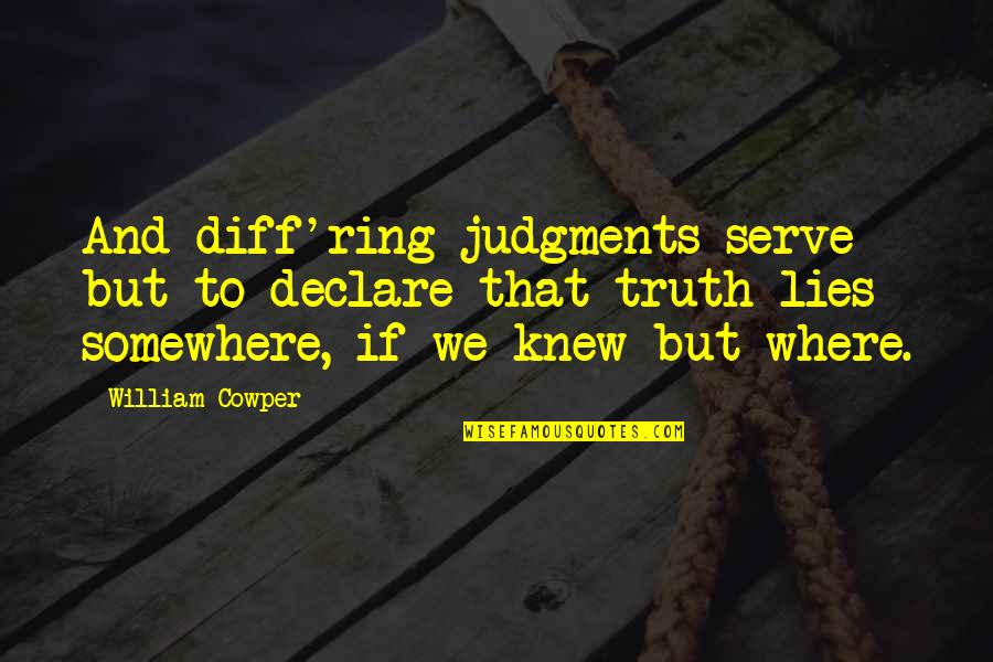 Truth And Lying Quotes By William Cowper: And diff'ring judgments serve but to declare that