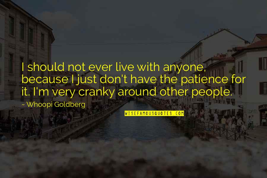 Truth And Patience Quotes By Whoopi Goldberg: I should not ever live with anyone, because Truth And Patience Quotes By Whoopi Goldberg: I should not ever live with anyone, because