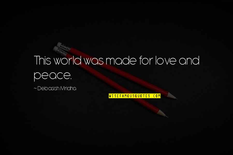 Truth And Peace Quotes By Debasish Mridha: This world was made for love and peace. Truth And Peace Quotes By Debasish Mridha: This world was made for love and peace.