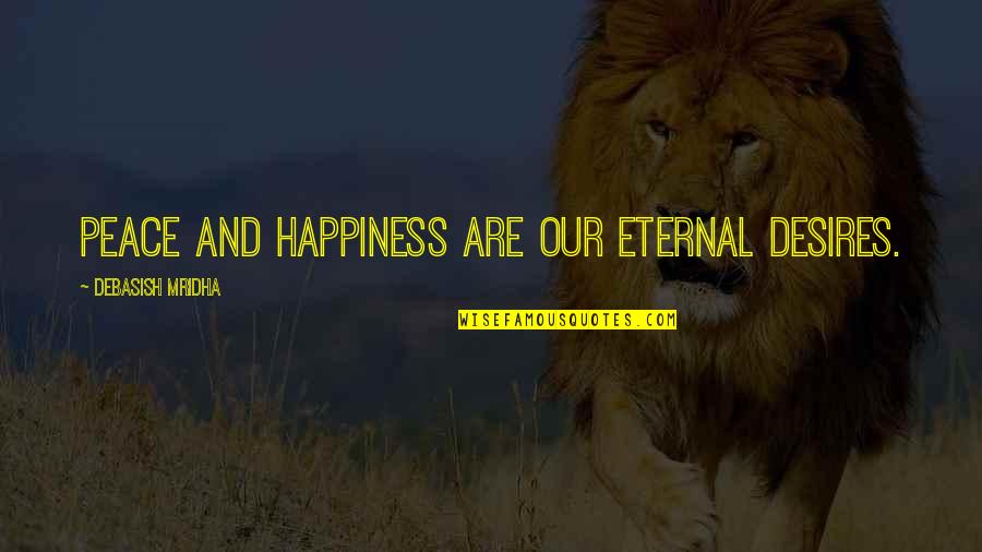 Truth And Peace Quotes By Debasish Mridha: Peace and happiness are our eternal desires. Truth And Peace Quotes By Debasish Mridha: Peace and happiness are our eternal desires.