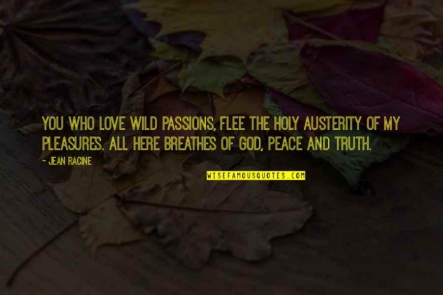 Truth And Peace Quotes By Jean Racine: You who love wild passions, flee the holy Truth And Peace Quotes By Jean Racine: You who love wild passions, flee the holy