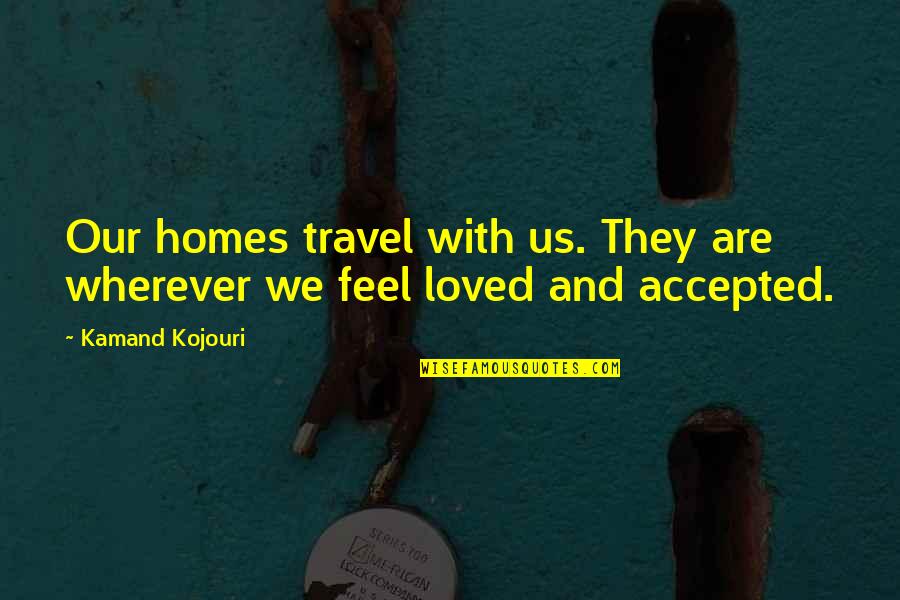 Truth And Peace Quotes By Kamand Kojouri: Our homes travel with us. They are wherever