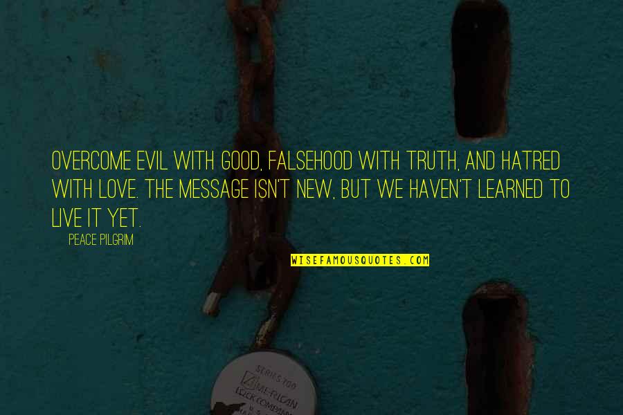 Truth And Peace Quotes By Peace Pilgrim: Overcome evil with good, falsehood with truth, and Truth And Peace Quotes By Peace Pilgrim: Overcome evil with good, falsehood with truth, and