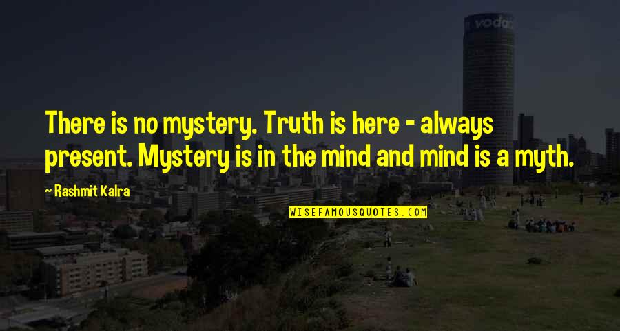 Truth And Peace Quotes By Rashmit Kalra: There is no mystery. Truth is here - Truth And Peace Quotes By Rashmit Kalra: There is no mystery. Truth is here -