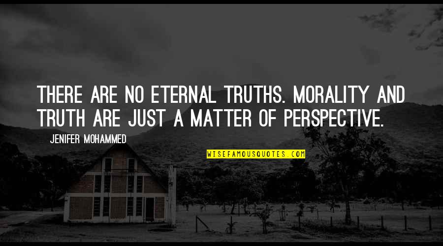 Truth And Perspective Quotes By Jenifer Mohammed: There are no eternal truths. Morality and Truth
