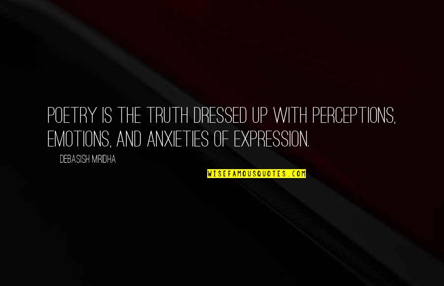 Truth And Poetry Quotes By Debasish Mridha: Poetry is the truth dressed up with perceptions,