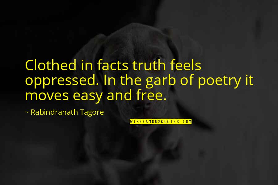 Truth And Poetry Quotes By Rabindranath Tagore: Clothed in facts truth feels oppressed. In the