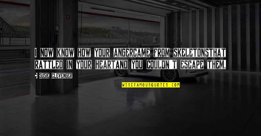Truth And Poetry Quotes By Susie Clevenger: I now know how your angercame from skeletonsthat Truth And Poetry Quotes By Susie Clevenger: I now know how your angercame from skeletonsthat