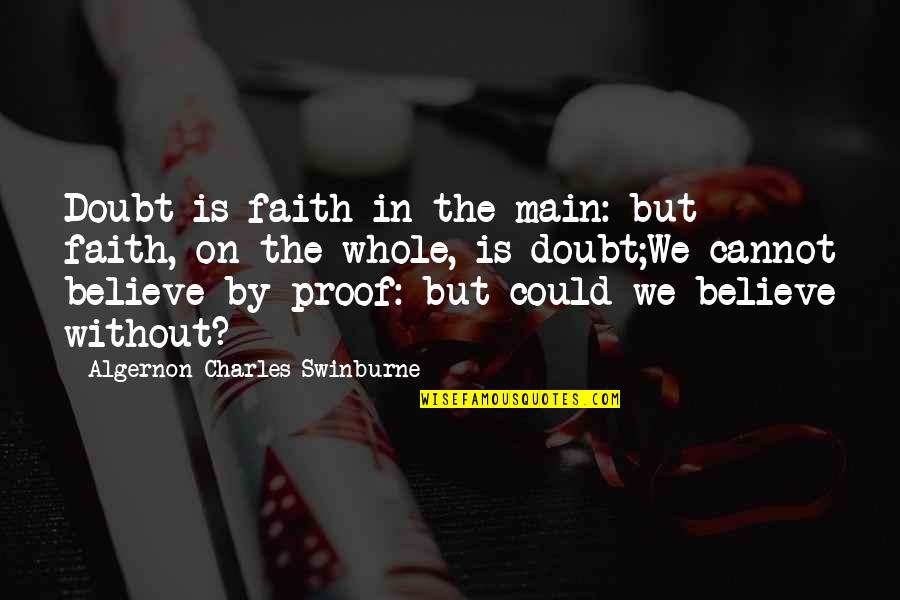 Truth And Proof Quotes By Algernon Charles Swinburne: Doubt is faith in the main: but faith,