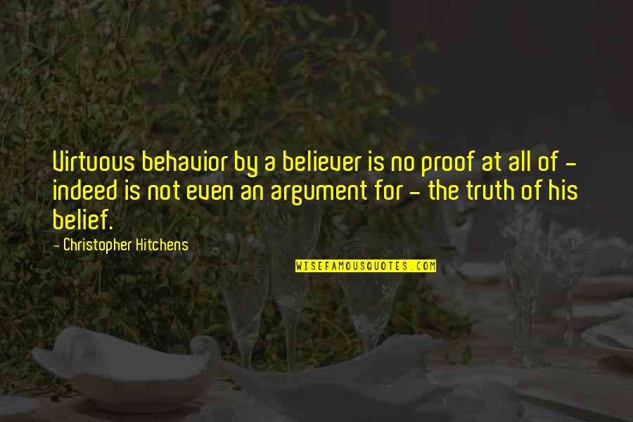 Truth And Proof Quotes By Christopher Hitchens: Virtuous behavior by a believer is no proof