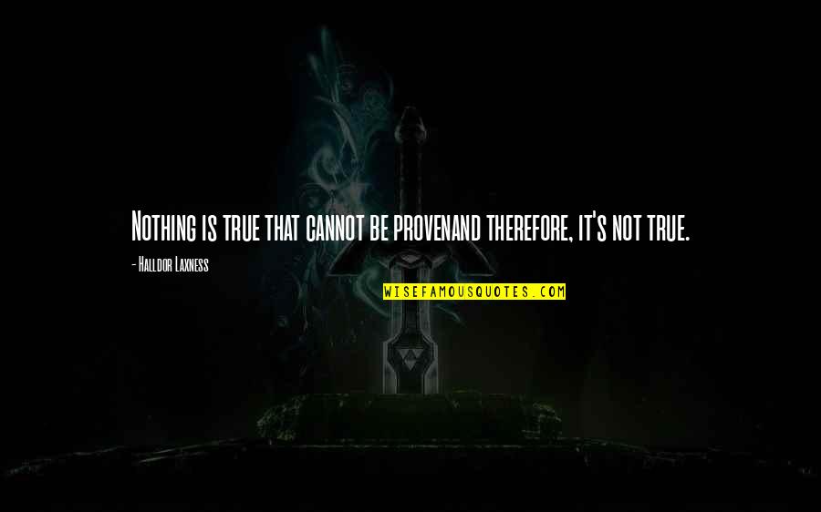 Truth And Proof Quotes By Halldor Laxness: Nothing is true that cannot be provenand therefore,